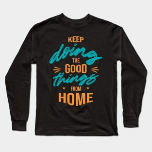 Keep doing the good things from home Long Sleeve T-Shirt